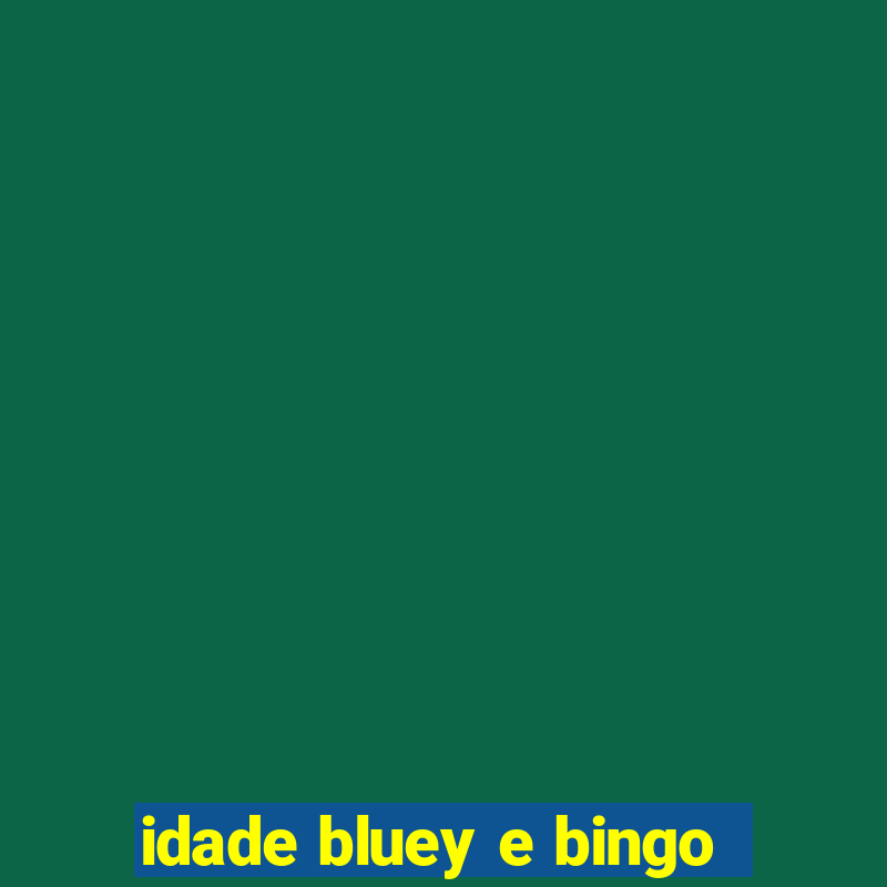 idade bluey e bingo