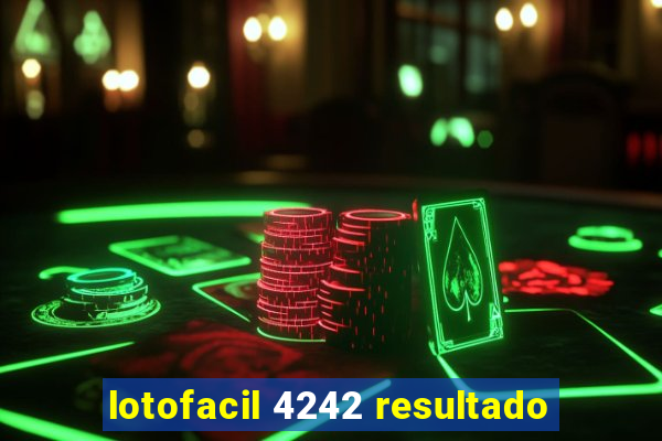 lotofacil 4242 resultado