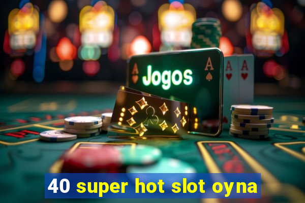 40 super hot slot oyna