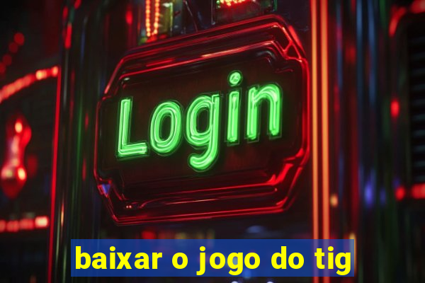 baixar o jogo do tig