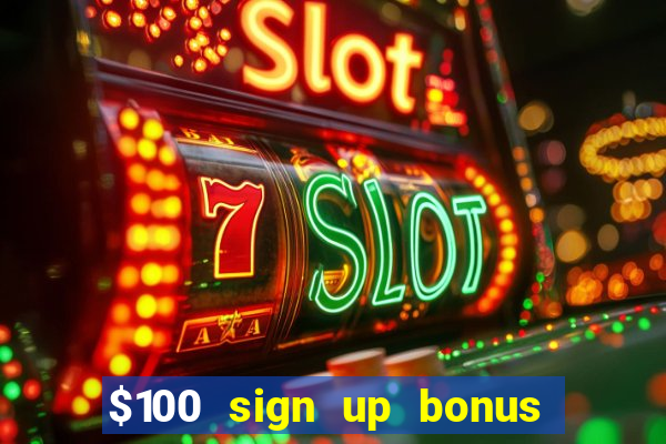 $100 sign up bonus casino no deposit