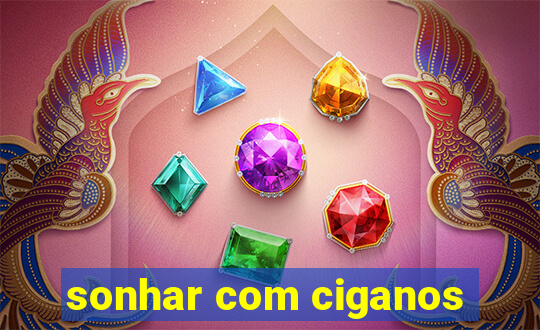 sonhar com ciganos