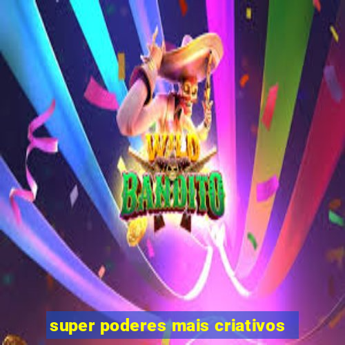 super poderes mais criativos