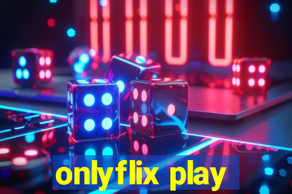 onlyflix play