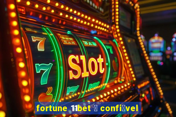 fortune 11bet 茅 confi谩vel