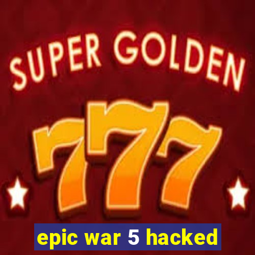 epic war 5 hacked