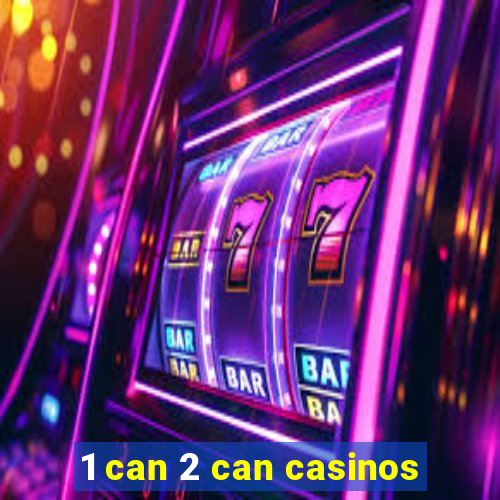 1 can 2 can casinos