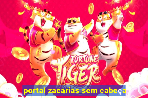 portal zacarias sem cabeça