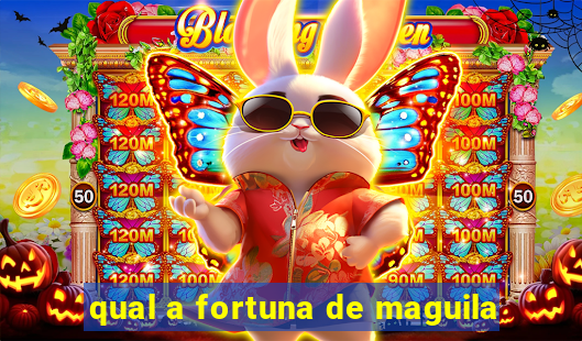 qual a fortuna de maguila