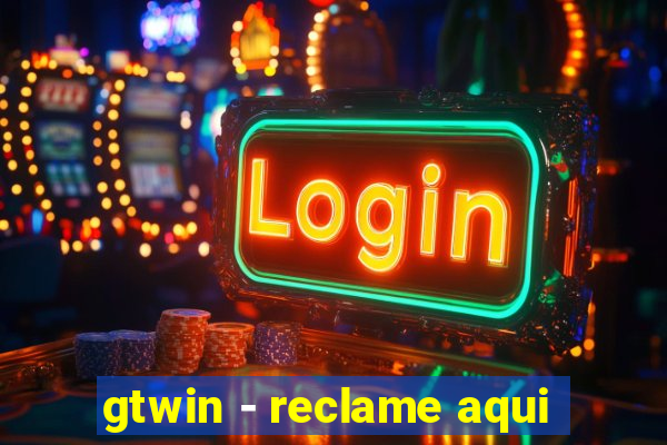 gtwin - reclame aqui