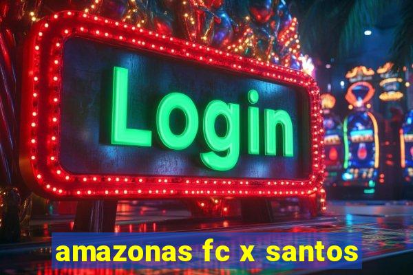 amazonas fc x santos