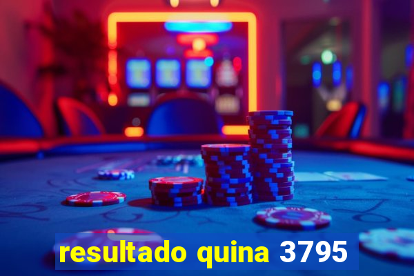 resultado quina 3795