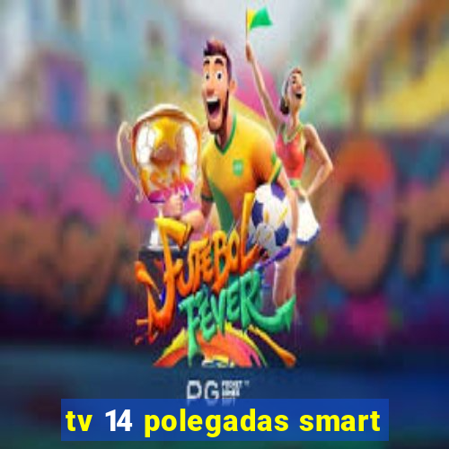 tv 14 polegadas smart