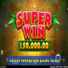 canal telegram pode tudo