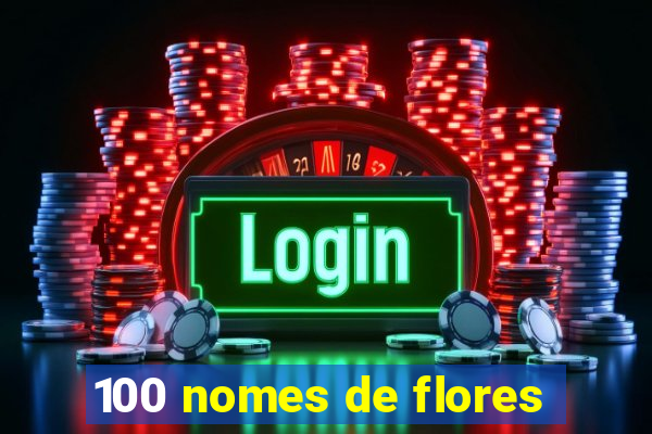 100 nomes de flores