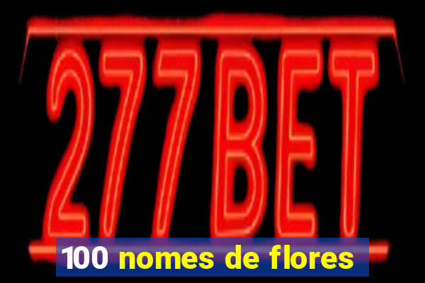 100 nomes de flores