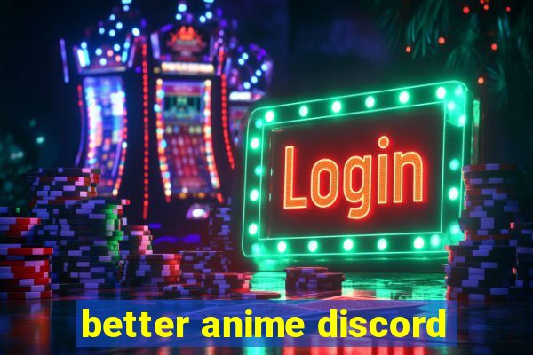 better anime discord