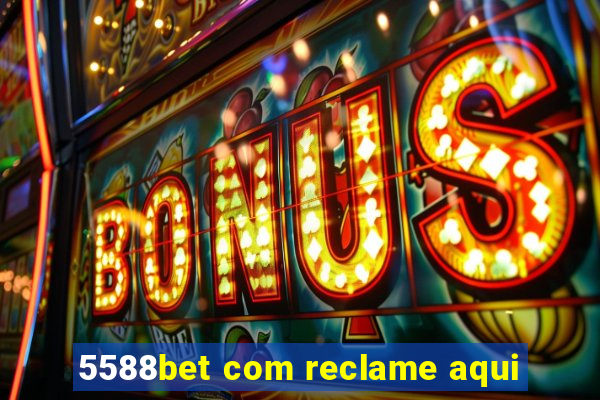 5588bet com reclame aqui