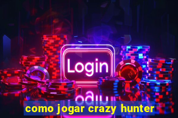 como jogar crazy hunter