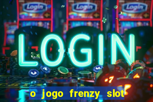 o jogo frenzy slot master paga mesmo