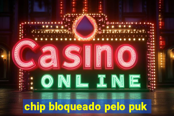 chip bloqueado pelo puk