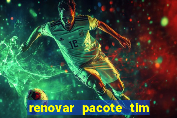 renovar pacote tim beta antes do prazo