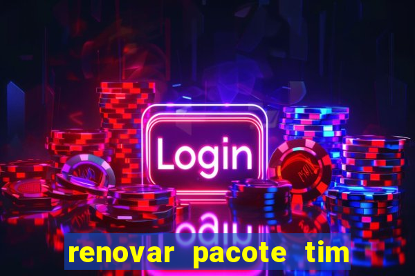 renovar pacote tim beta antes do prazo