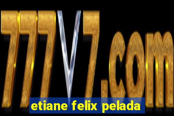 etiane felix pelada