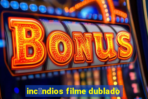 inc锚ndios filme dublado