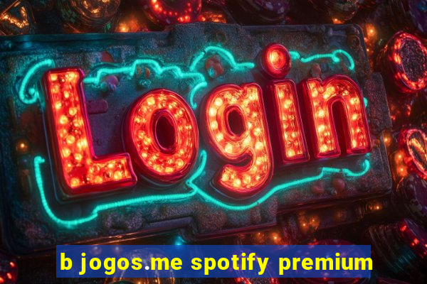 b jogos.me spotify premium