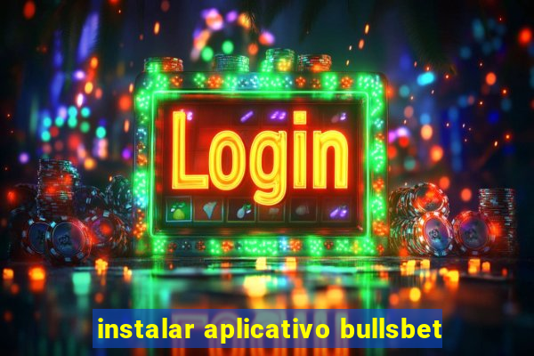 instalar aplicativo bullsbet