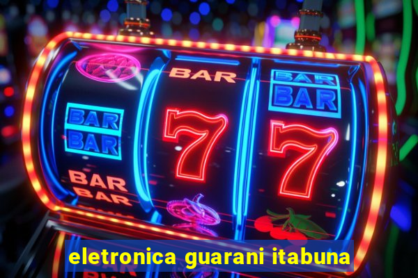 eletronica guarani itabuna