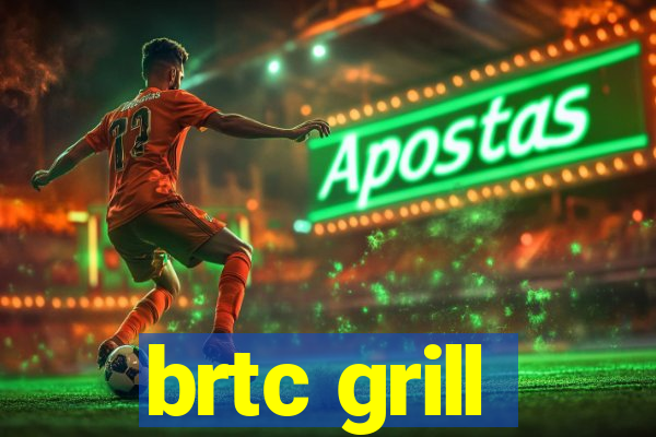 brtc grill