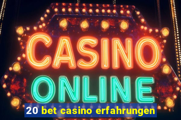 20 bet casino erfahrungen