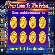 burn fat tradução