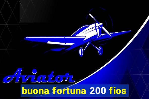 buona fortuna 200 fios