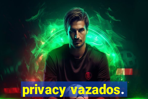 privacy vazados.