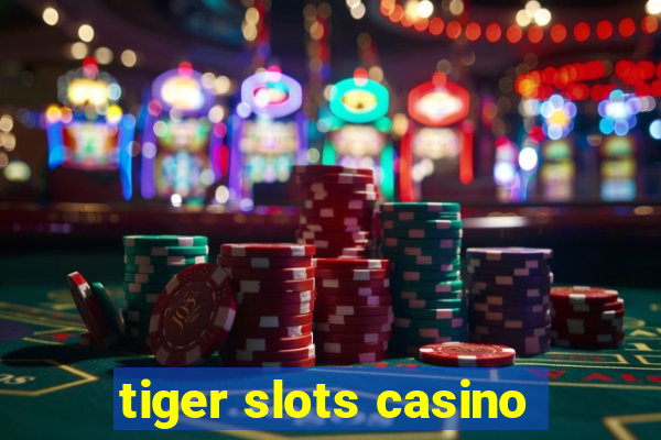 tiger slots casino