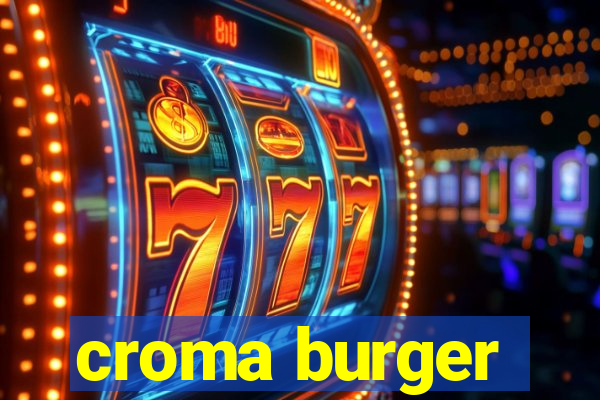 croma burger