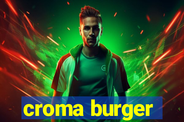 croma burger