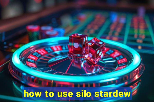 how to use silo stardew