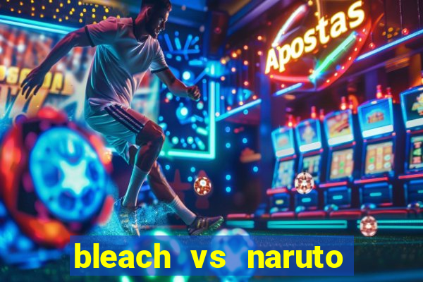 bleach vs naruto 2.6 jogos de luta