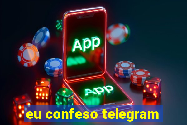 eu confeso telegram