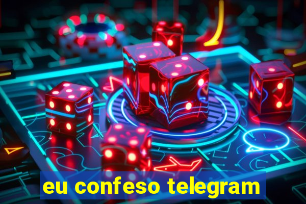 eu confeso telegram