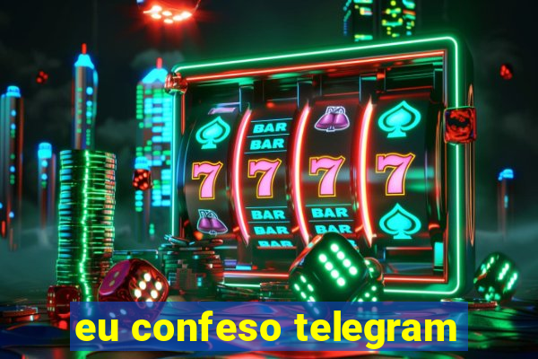 eu confeso telegram