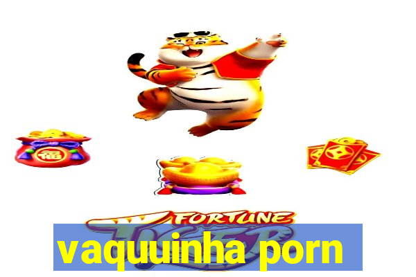 vaquuinha porn