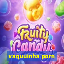 vaquuinha porn