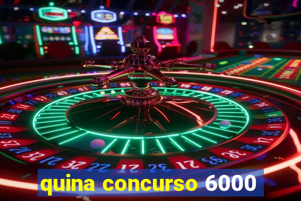 quina concurso 6000