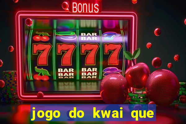 jogo do kwai que ganha dinheiro