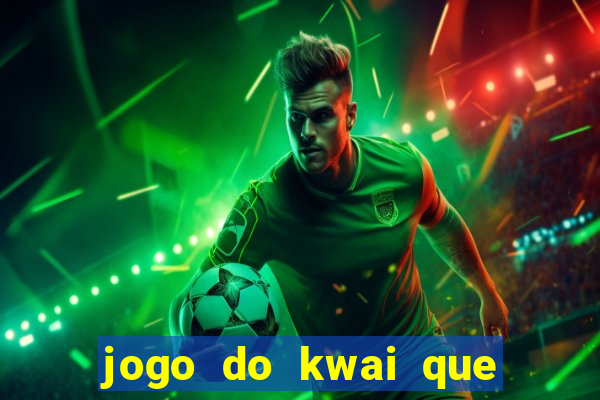 jogo do kwai que ganha dinheiro